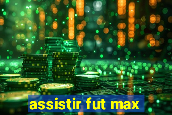 assistir fut max